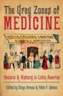 Image for The gray zones of medicine  : healers and history in Latin America