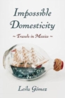Image for Impossible domesticity  : travels in Mexico
