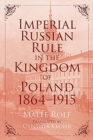 Image for Imperial Russian Rule in the Kingdom of Poland, 1864-1915