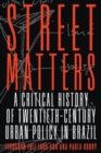 Image for Street matters  : a critical history of twentieth-century urban policy in Brazil