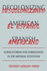 Image for Decolonizing American Spanish  : Eurocentrism and the limits of foreignness in the imperial ecosystem