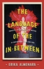 Image for The language of the in-between  : travestism, subaltrnity, and writing in contemporary Chile and Peru