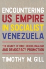 Image for Encountering US empire in socialist Venezuela  : the legacy of race, neocolonialism, and democracy promotion