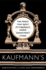Image for Kaufmann&#39;s  : the family that built Pittsburgh&#39;s famed department store