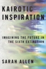 Image for Kairotic inspiration  : imagining the future in the sixth extinction