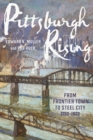 Image for Pittsburgh rising  : from frontier town to steel city, 1750-1920