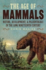 Image for The age of mammals  : international paleontology in the long nineteenth century