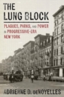 Image for The Lung Block : Tuberculosis and Contested Spaces in Early Twentieth-Century New York