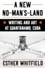 Image for A New No-Man&#39;s-Land : Writing and Art at Guantanamo, Cuba