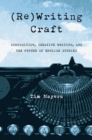 Image for (Re)Writing Craft : Composition, Creative Writing, and the Future of English Studies