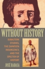 Image for Without history  : subaltern studies, the Zapatista Insurgency, and the specter of history