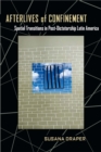 Image for Afterlives of confinement  : spatial transitions in postdictatorship Latin America