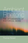 Image for Ambient Rhetoric : The Attunements of Rhetorical Being