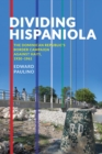 Image for Dividing Hispaniola  : the Dominican Republic&#39;s border campaign against Haiti, 1930-1961