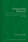 Image for Domesticating Electricity : Technology, Uncertainty and Gender, 1880-1914