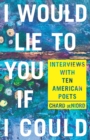 Image for I would lie to you if I could  : interviews with ten American poets