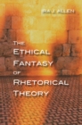 Image for The Ethical Fantasy of Rhetorical Theory