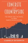 Image for Concrete and Countryside : The Urban and the Rural in 1950s Puerto Rican Culture