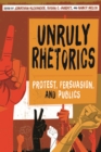 Image for Unruly Rhetorics : Protest, Persuasion, and Publics