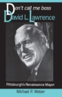 Image for Dont Call Me Boss: David L. Lawrence, Pittsburgh&#39;s Renaissance Mayor