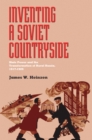 Image for Inventing a Soviet Countryside: State Power and the Transformation of Rural Russia, 1917?1929