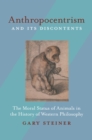 Image for Anthropocentrism and Its Discontents: The Moral Status of Animals in the History of Western Philosophy