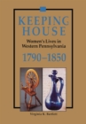 Image for Keeping House: Women&#39;s Lives in Western Pennsylvania, 1790-1850