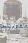 Image for Bread Or Bullets: Urban Labor and Spanish Colonialism in Cuba, 1850-1898