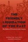 Image for The friendly liquidation of the past: the politics of diversity in Latin America