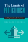 Image for The limits of protectionism: building coalitions for free trade