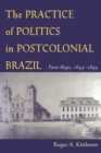 Image for Practice of Politics in Postcolonial Brazil: Porto Allegre, 1845-1895