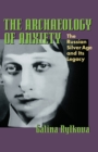 Image for Archaeology of Anxiety: The Russian Silver Age and Its Legacy