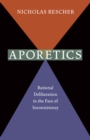 Image for Aporetics: Rational Deliberation in the Face of Inconsistency