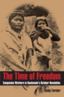 Image for Time of Freedom: Campesino Workers in Guatemala&#39;s October Revolution