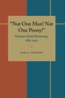 Image for &#39;Not one man! Not one penny!&#39;: German social democracy, 1863-1914