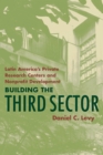 Image for Building the Third Sector: Latin America&#39;s Private Research Centers and Nonprofit Development