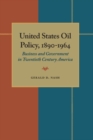 Image for United States Oil Policy, 1890-1964: Business and Government in Twentieth Century America