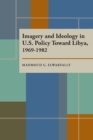 Image for Imagery and Ideology in U.S. Policy Toward Libya 1969-1982