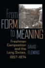 Image for From Form to Meaning: Freshman Composition and the Long Sixties, 1957-1974