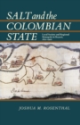 Image for Salt and the Colombian State: Local Society and Regional Monopoly in Boyaca, 1821-1900