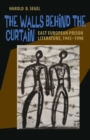 Image for Walls Behind the Curtain: East European Prison Literature, 1945-1990