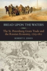 Image for Bread Upon the Waters: The St. Petersburg Grain Trade and the Russian Economy, 1703-1811