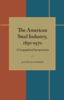 Image for American Steel Industry, 1850-1970: A Geographical Interpretation