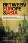 Image for Between Europe and Asia: The Origins, Theories, and Legacies of Russian Eurasianism