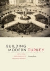 Image for Building Modern Turkey: State, Space, and Ideology in the Early Republic