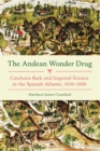 Image for Andean Wonder Drug: Cinchona Bark and Imperial Science in the Spanish Atlantic, 1630-1800