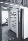 Image for Rise of the Modern Hospital: An Architectural History of Health and Healing, 1870-1940