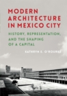 Image for Modern Architecture in Mexico City: History, Representation, and the Shaping of a Capital