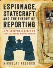 Image for Espionage, Statecraft, and the Theory of Reporting: A Philosophical Essay On Intelligence Management
