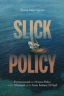 Image for Slick Policy: Environmental and Science Policy in the Aftermath of the Santa Barbara Oil Spill